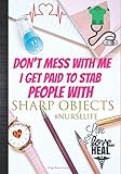  Don\'t Mess With Me I Get Paid To Stab People With Sharp Objects Nurse Life: Live Love Heal Daily Planner Journal: Cutest Funny Nurse Week Thank You ... Agenda Organizer Notebook To Write In
