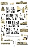 The Big, Entirely Subjective And, To Be Fair, A Bit Biased Illustrated Guide to Copenhagen: Second...