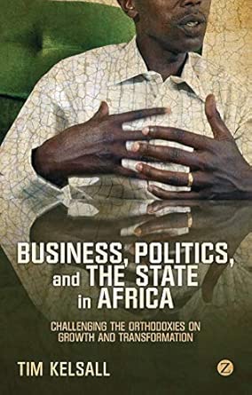 Business, Politics, and the State in Africa: Challenging the Orthodoxies on Growth and Transformation book cover