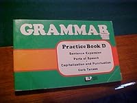 Grammar Practice Book D, Sentence Expansion, Parts of Speech, Capitalization and Punctuation, Verb Tenses 0883099586 Book Cover