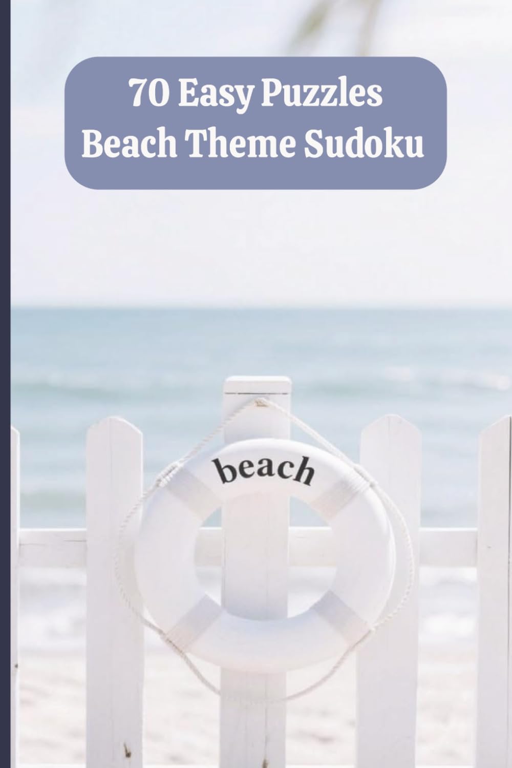 70 Easy Beach Theme Sudoku Puzzles: Beach Image Behind Each Puzzle. 6x9 Inches. 4x3 Puzzle Grid.