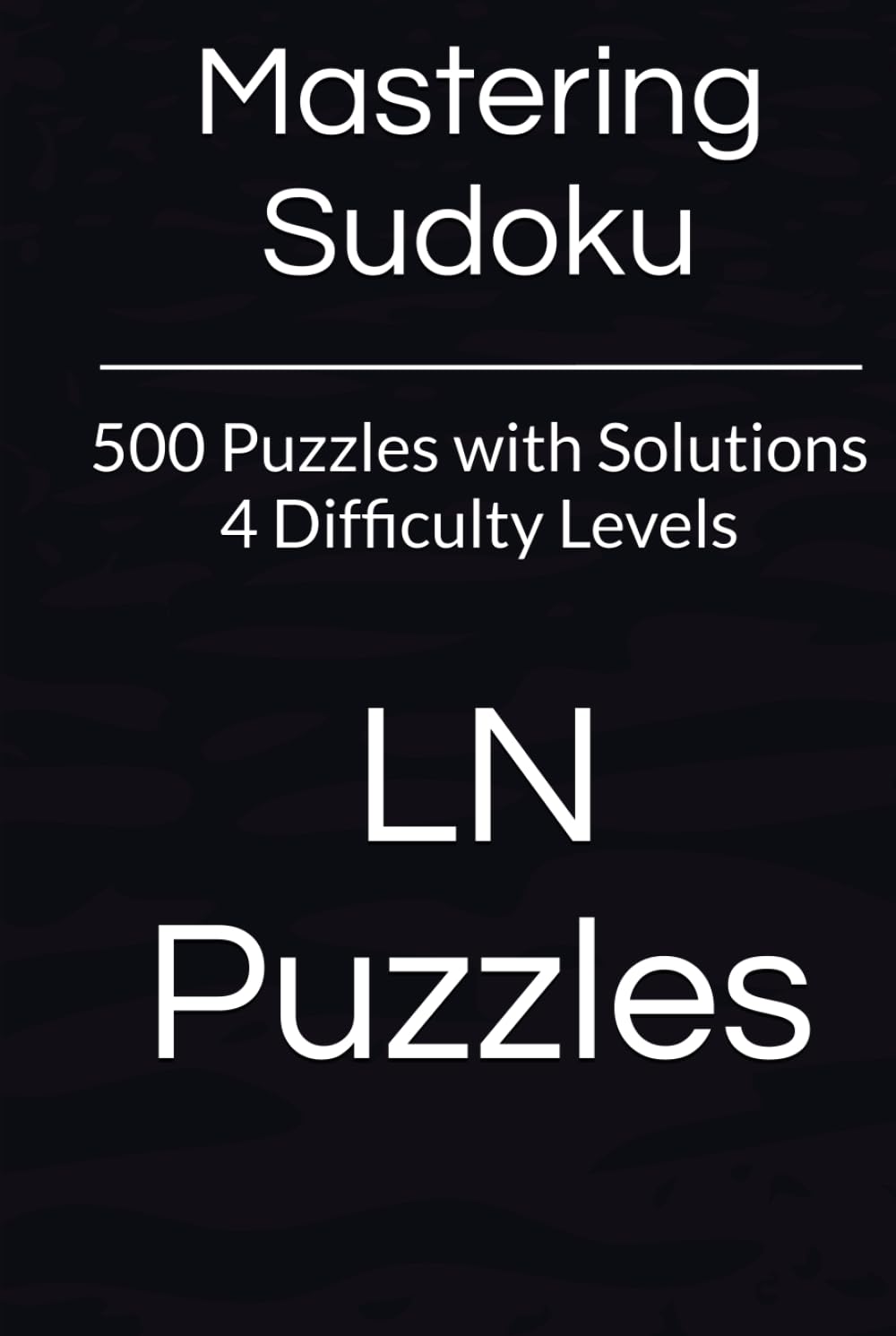 Mastering Sudoku: 500 Puzzles with solutions - 4 Difficulty Levels