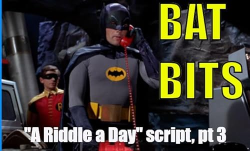 BAT BITS #27 NOW LIVE: "A Riddle a Day" script pt 3