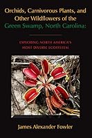 Orchids, Carnivorous Plants, and Other Wildflowers of the Green Swamp, North Carolina 0990915409 Book Cover