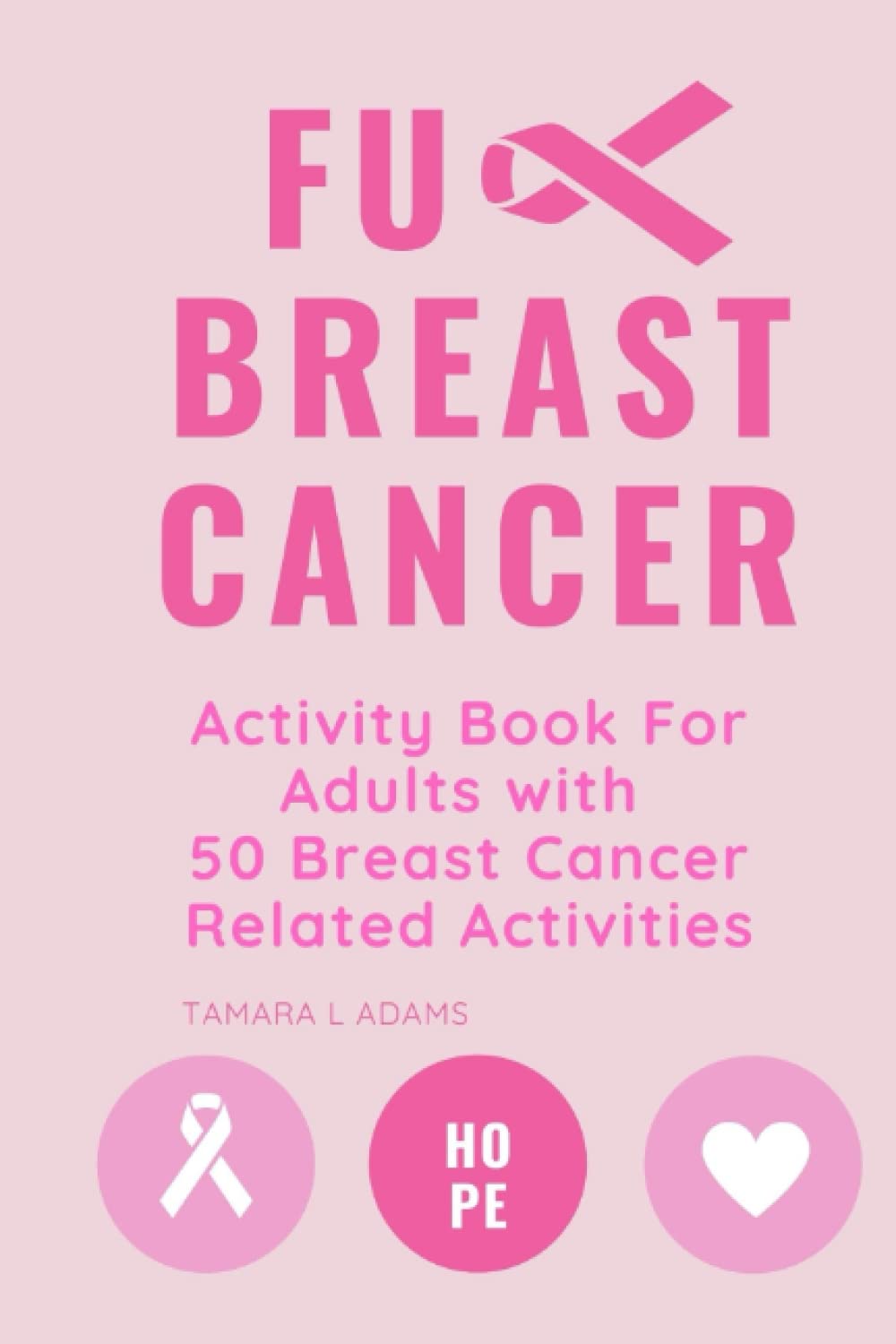 Tamara L AdamsFuck Breast Cancer: Activity book for adults with 50 cancer related activities