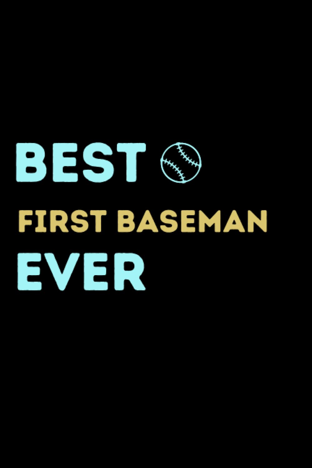 Best First Baseman ever: Funny Baseball Softball Player Lined Journal Notebooks for Men and Women, first sacker or cornerman gift ideas for him or her