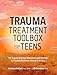 Trauma Treatment Toolbox for Teens: 144 Trauma:Informed Worksheets and Exercises to Promote Resilience, Growth & Healing