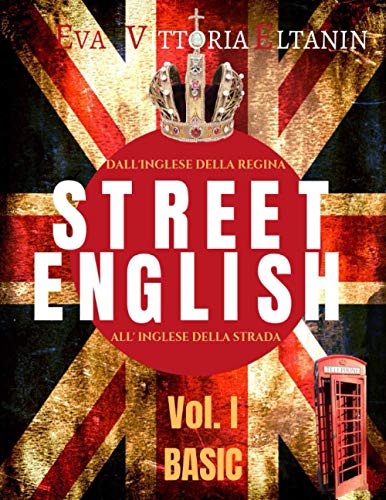  STREET ENGLISH Vol I - BASIC: Dall\'inglese della Regina all\'inglese della strada: impara l\'inglese parlato come non lo insegnano a scuola