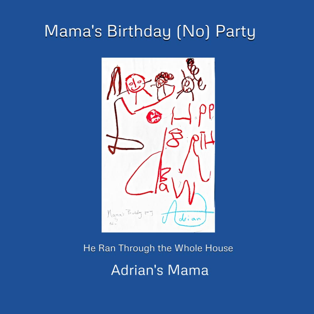 Mama's Birthday (No) Party: He Ran Through the Whole House (As Told By Mama)