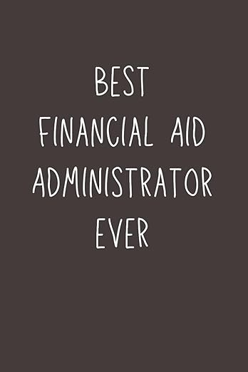 Best Financial Aid Administrator Ever – Lined Notebook, 120 Pages, 6x9 Softcover Journal, Appreciation Gift for College Staff & University Office Professionals