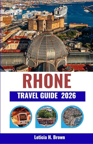 RHONE TRAVEL GUIDE 2026: Journey Through France’s River Valleys of Wine, Culture, and Timeless Villages