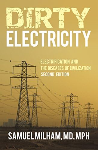 Dirty Electricity: Electrification and the Diseases of Civilization by Samuel Milham MD MPH