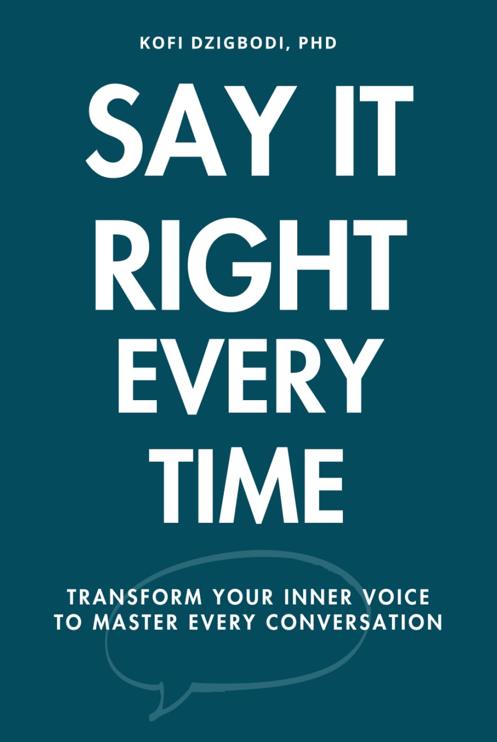 Say It Right Every Time: Transform Your Inner Voice to Master Every Conversation (say it right every time series)