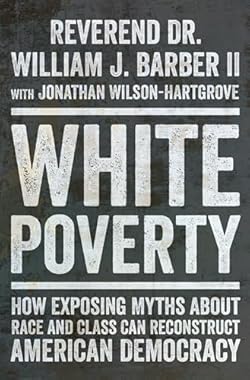 White Poverty: How Exposing Myths About Race and Class Can Reconstruct American Democracy