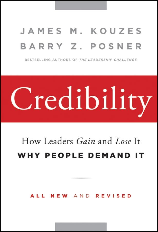 Credibility: How Leaders Gain and Lose It, Why People Demand It (J-B Leadership Challenge: Kouzes/Posner)