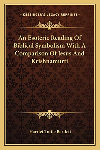 An Esoteric Reading Of Biblical Symbolism With A Comparison Of Jesus And Krishnamurti