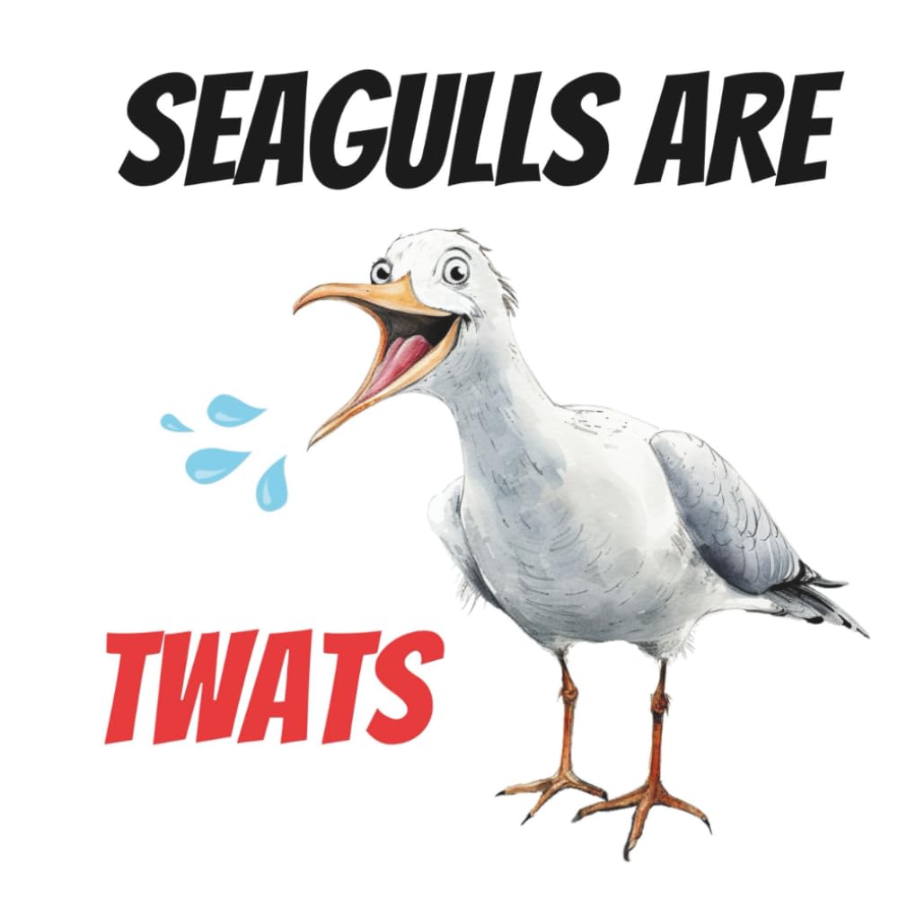 SEAGULLS ARE TWATS | A Hilariously Rude Guide to the Greedy, Chip-Stealing Bastards of the Beach: Funny, Sweary, Bold Book Ideal For Teenagers and Adults