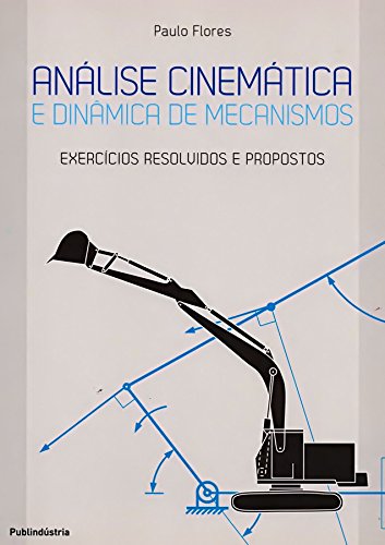 Análise Cinemática e Dinâmica de Mecanismo. Exercícios Resolvidos e Propostos