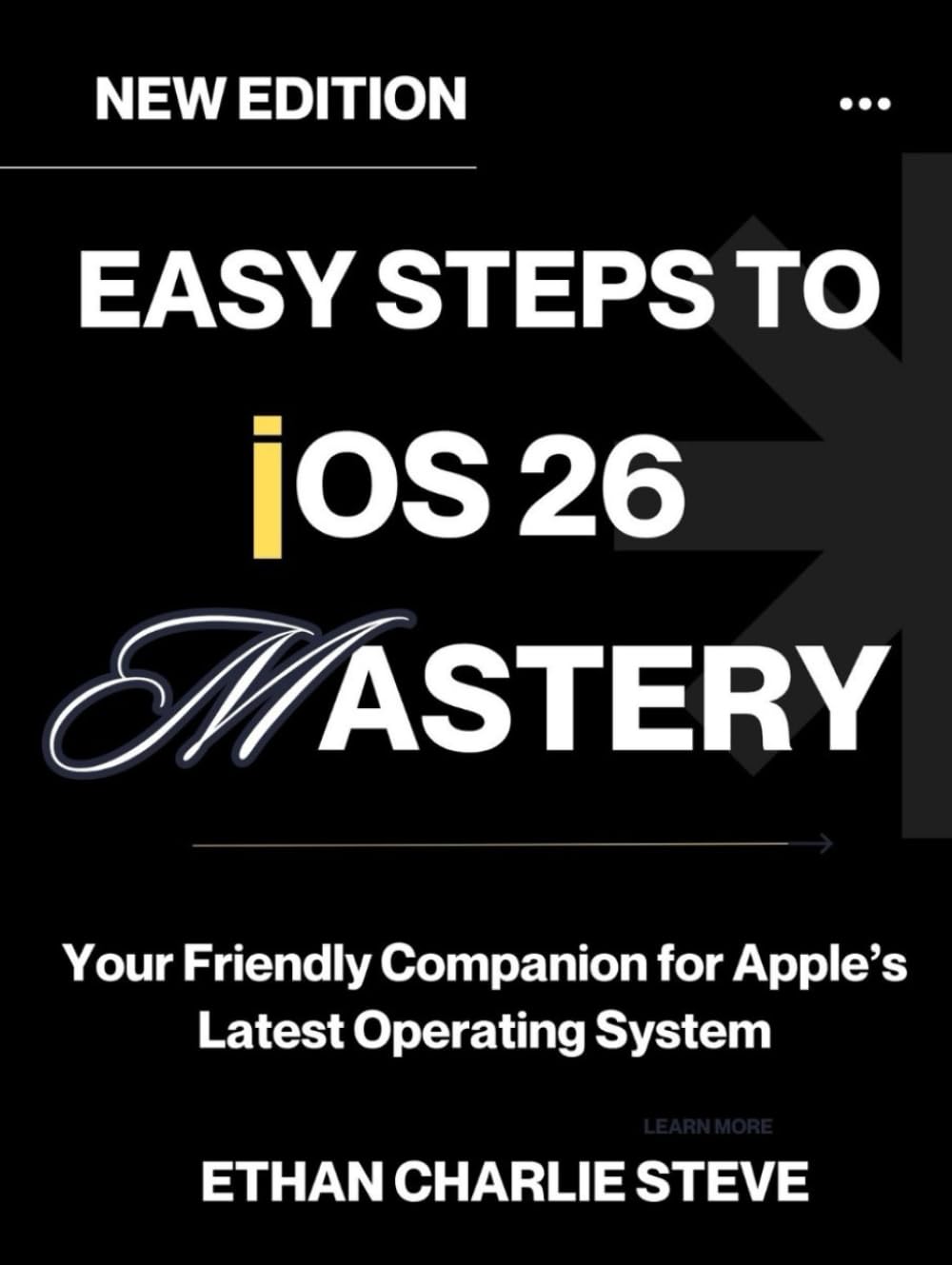 EASY STEPS TO iOS 26 MASTERY: Your Friendly Companion for Apple’s Latest Operating System