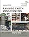 Essential Rammed Earth Construction: The Complete Step-by-Step Guide (Sustainable Building Essentials Series, 9)