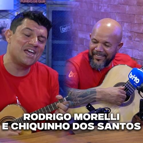 RODRIGO MORELLI E CHIQUINHO DOS SANTOS - Brito Podcast #274