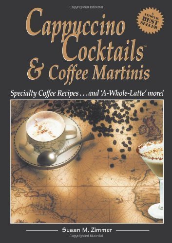 Cappuccino Cocktails & Coffee Martinis - Specialty Coffee Recipes...and "A-Whole-Latte" more!