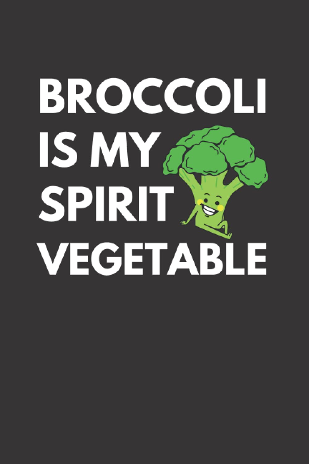 Broccoli Is My Spirit Vegetable: Funny Broccoli Notebook With Lined Pages, A Simple And Practical Gift Idea For Broccoli Lovers