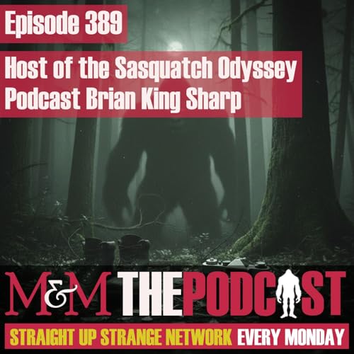 Mysteries and Monsters: Episode 389 Host of the Sasquatch Odyssey Podcast Brian King-Sharp