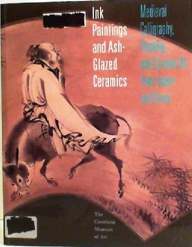 Ink Paintings and Ash-Glazed Ceramics: Medieval Calligraphy, Painting and Ceramic Art from Japan and Ink Paintings and Ash-Glazed Ceramics: Medieval Calligraphy, Painting and Ceramic Art from Japan and