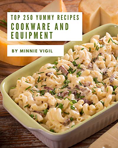 Top 250 Yummy Cookware and Equipment Recipes: The Yummy Cookware and Equipment Cookbook for All Things Sweet and Wonderful! (English Edition)