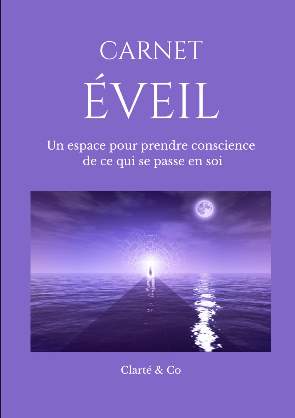 Carnet Éveil: Un espace pour prendre conscience de ce qui se passe en soi (Carnets Clarté & Co)