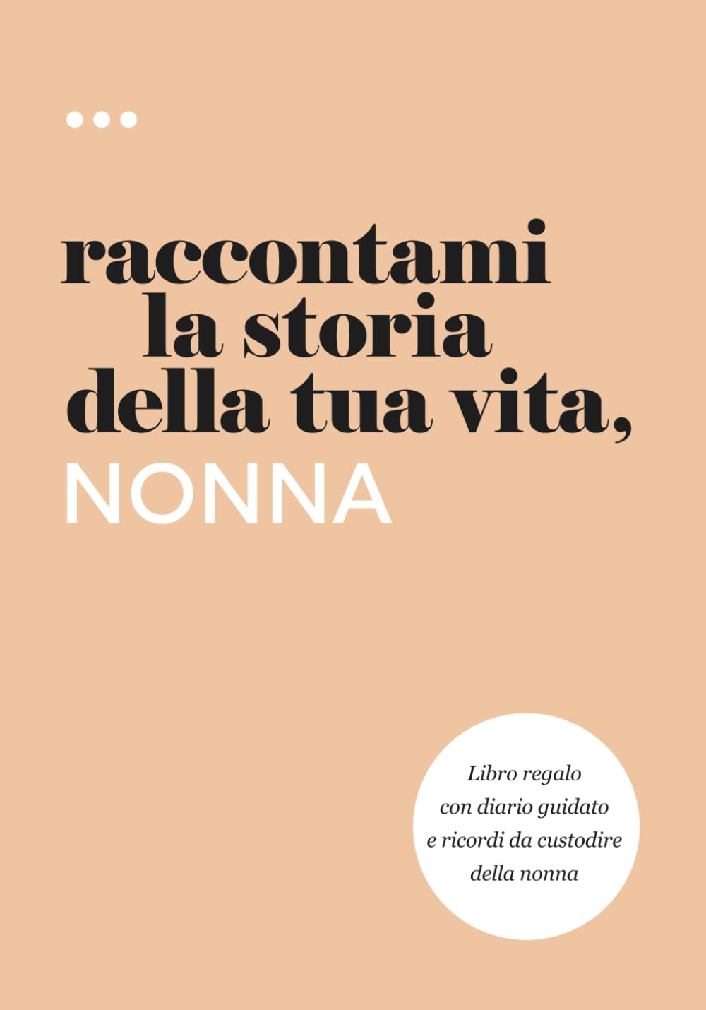 Raccontami la storia della tua vita, nonna: Libro regalo con diario guidato e ricordi da custodire della nonna (Libri della serie Raccontami la storia della tua vita)