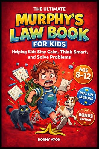 THE ULTIMATE MURPHY’S LAW BOOK FOR KIDS: Helping Kids Stay Calm, Think Smart, and Solve Problems