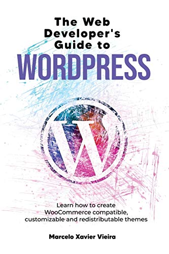 The Web Developer's Guide to WordPress: Learn how to create WooCo...