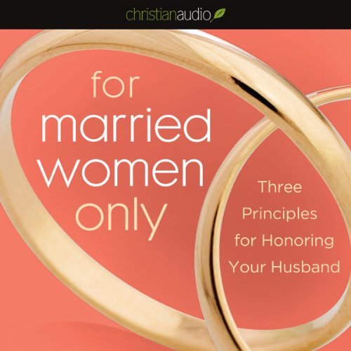 For Married Women Only Three Principles for Honoring Your Husband