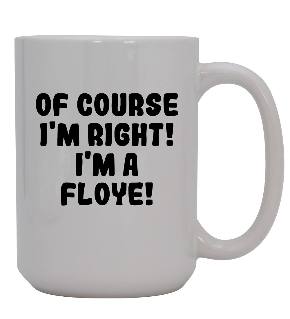 Of Course I'm Right! I'm A Floye! - 15oz Ceramic Coffee Mug, White