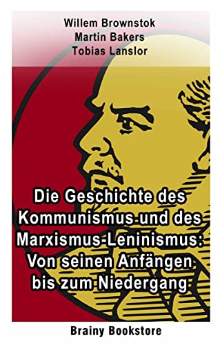 Die Geschichte des Kommunismus und des Marxismus-Leninismus: Von seinen ...
