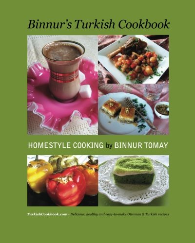 Binnur's Turkish Cookbook: Turkishcookbook.Com - Delicious, Healthy And Easy-To-Make Ottoman & Turkish Recipes