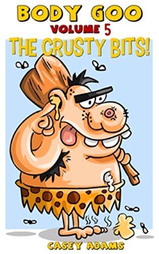 Body Goo Volume 5 The Crusty Bits: Funny Childrens Book How the body works Science Biology