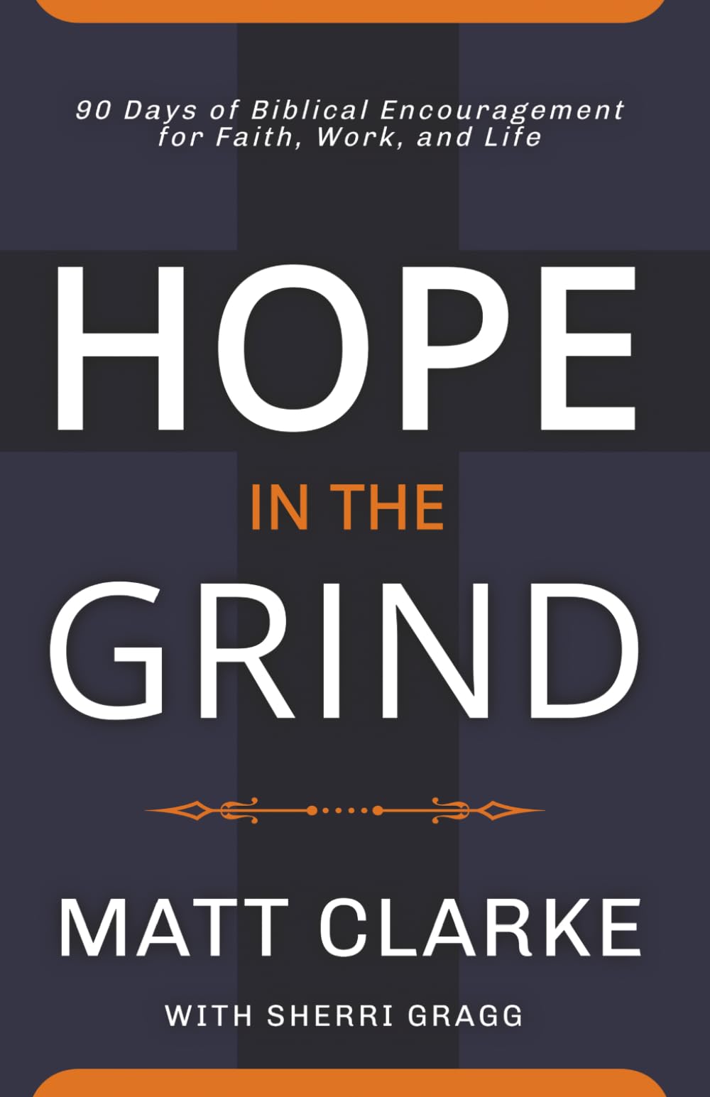 Hope In The Grind: 90 Days of Biblical Encouragement for Faith, Work and Life
