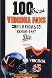 100 Things Virginia Fans Should Know and Do Before They Die (100 Things...Fans Should Know)