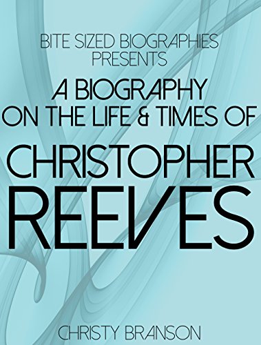 A Biography On The Life & TImes of Christopher Reeves (Bite Sized Biographies Book 5) A Biography On The Life & TImes of Christopher Reeves (Bite Sized Biographies Book 5)