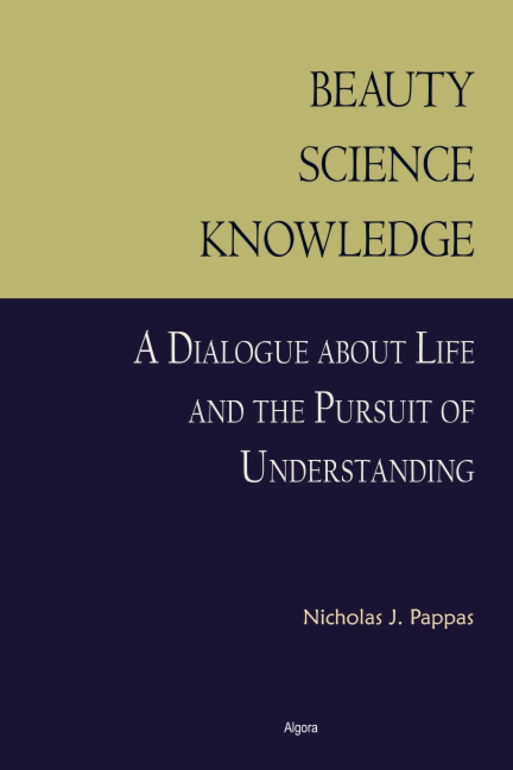 Beauty, Science, Knowledge: A Dialogue about Life and the Pursuit of Understanding
