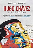Hugo Chávez, o Espectro: Como o presidente venezuelano alimentou o narcotráfico, financiou o terrorismo e promoveu a desordem global 8582864353 Book Cover