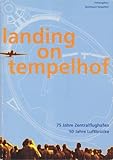 landing on tempelhof. 75 Jahre Zentralflughafen. 50 Jahre Luftbrücke. Ausstellungskatalog