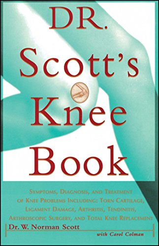Dr. Scott's Knee Book: Symptoms, Diagnosis, and Treatment of Knee Problems: Symptoms, Diagnosis, and Treatment of Knee Problems Including Torn ... Surgery, and Total Knee Replacement