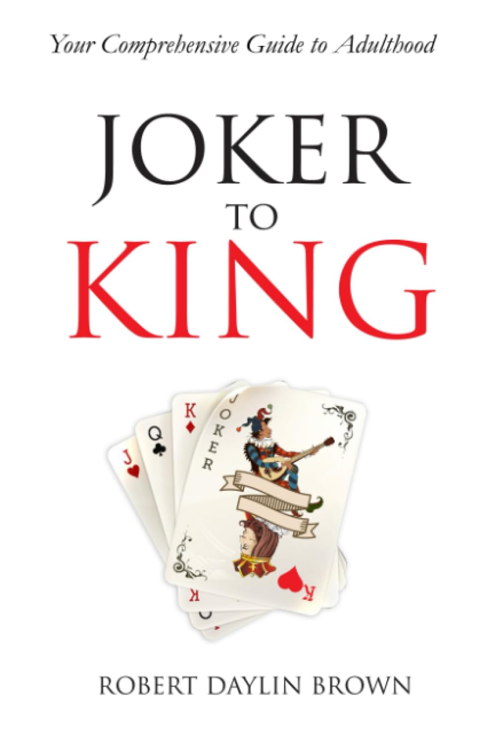 Joker to King: Your Comprehensive Guide to Adulthood