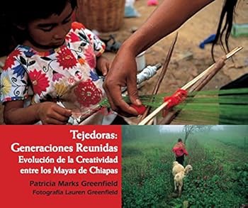 Paperback TEJEDORAS: GENERACIONES REUNIDAS EVOLUCIÓN DE LA CREATIVIDAD ENTRE LOS MAYAS DE CHIAPAS [Spanish] Book