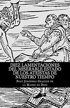 Paperback Diez lamentaciones del miserable estado de los ateístas de nuestro tiempo [Spanish] Book