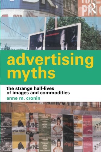 Advertising Myths: The Strange Half-Lives of Images and Commodities